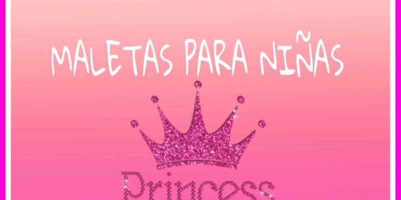 Las maletas para niñas para viajar como una princesa